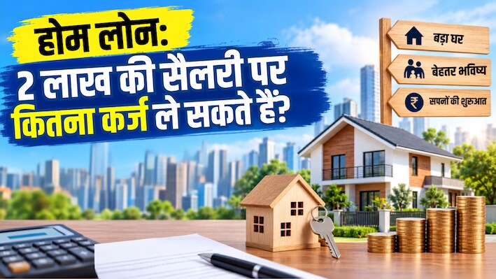 2 लाख रुपये महीना कमाते हैं तो कितना होम लोन लेना सही है? जानें EMI और लोन का पूरा हिसाब-किताब