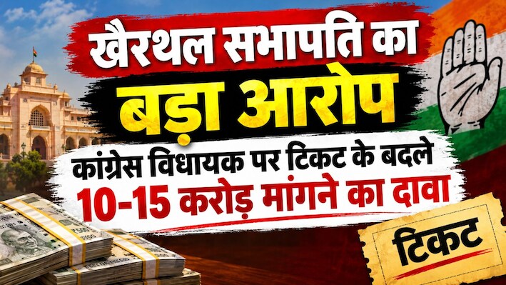 10 से 15 करोड़ की मांग या 10-15 पार्षद: खैरथल सभापति के आरोपों से भूचाल, कांग्रेस विधायक पर टिकट के बदले पैसे मांगने का गंभीर दावा